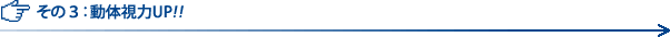 その３：動体視力UP!!